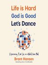 Cover image for Life Is Hard. God Is Good. Let's Dance.
